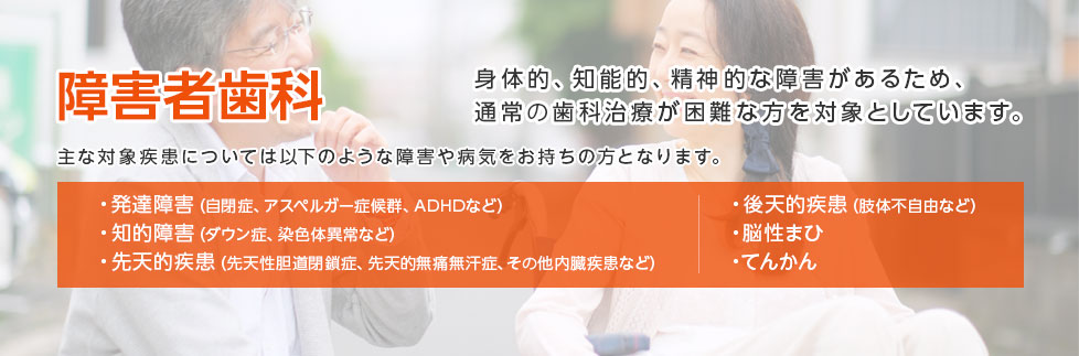 障害者歯科 身体的、知能的、精神的な障害があるため、通常䛾歯科治療が困難な方を対象としています。